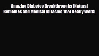 Download ‪Amazing Diabetes Breakthroughs (Natural Remedies and Medical Miracles That Really