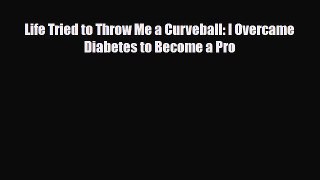 Read ‪Life Tried to Throw Me a Curveball: I Overcame Diabetes to Become a Pro‬ Ebook Free