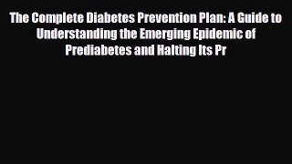 Read ‪The Complete Diabetes Prevention Plan: A Guide to Understanding the Emerging Epidemic