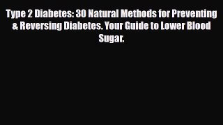 Read ‪Type 2 Diabetes: 30 Natural Methods for Preventing & Reversing Diabetes. Your Guide to