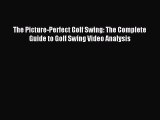 Read The Picture-Perfect Golf Swing: The Complete Guide to Golf Swing Video Analysis Ebook