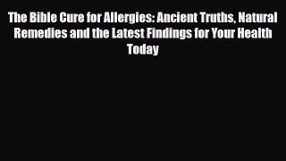 Read ‪The Bible Cure for Allergies: Ancient Truths Natural Remedies and the Latest Findings