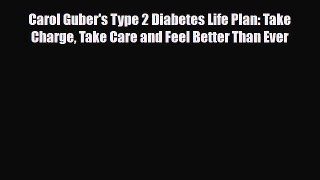 Read ‪Carol Guber's Type 2 Diabetes Life Plan: Take Charge Take Care and Feel Better Than Ever‬