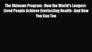 Read ‪The Okinawa Program : How the World's Longest-Lived People Achieve Everlasting Health--And‬