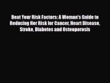 Read ‪Beat Your Risk Factors: A Woman's Guide to Reducing Her Risk for Cancer Heart Disease