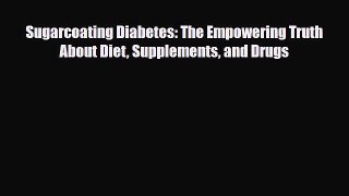 Read ‪Sugarcoating Diabetes: The Empowering Truth About Diet Supplements and Drugs‬ Ebook Free