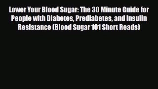 Read ‪Lower Your Blood Sugar: The 30 Minute Guide for People with Diabetes Prediabetes and