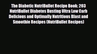 Read ‪The Diabetic NutriBullet Recipe Book: 203 NutriBullet Diabetes Busting Ultra Low Carb