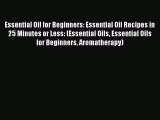 Read Essential Oil for Beginners: Essential Oil Recipes in 25 Minutes or Less: (Essential Oils