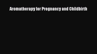 Read Aromatherapy for Pregnancy and Childbirth Ebook Free