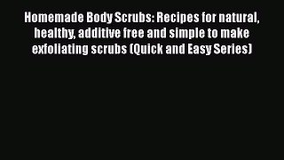 Read Homemade Body Scrubs: Recipes for natural healthy additive free and simple to make exfoliating