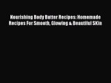 Read Nourishing Body Butter Recipes: Homemade Recipes For Smooth Glowing & Beautiful SKin Ebook