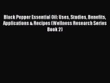 Read Black Pepper Essential Oil: Uses Studies Benefits Applications & Recipes (Wellness Research