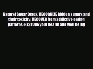 Read ‪Natural Sugar Detox: RECOGNIZE hidden sugars and their toxicity RECOVER from addictive