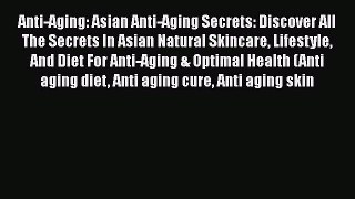 Download Anti-Aging: Asian Anti-Aging Secrets: Discover All The Secrets In Asian Natural Skincare