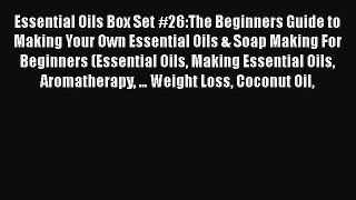 Read Essential Oils Box Set #26:The Beginners Guide to Making Your Own Essential Oils & Soap