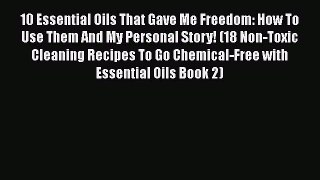 Download 10 Essential Oils That Gave Me Freedom: How To Use Them And My Personal Story! (18