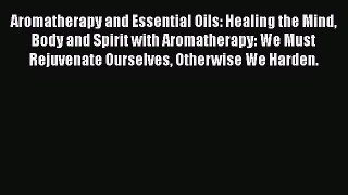 Read Aromatherapy and Essential Oils: Healing the Mind Body and Spirit with Aromatherapy: We