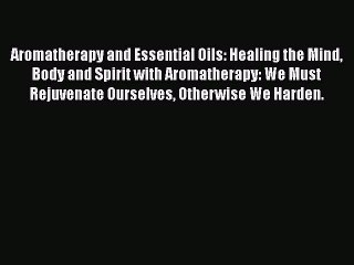 下载视频: Read Aromatherapy and Essential Oils: Healing the Mind Body and Spirit with Aromatherapy: We