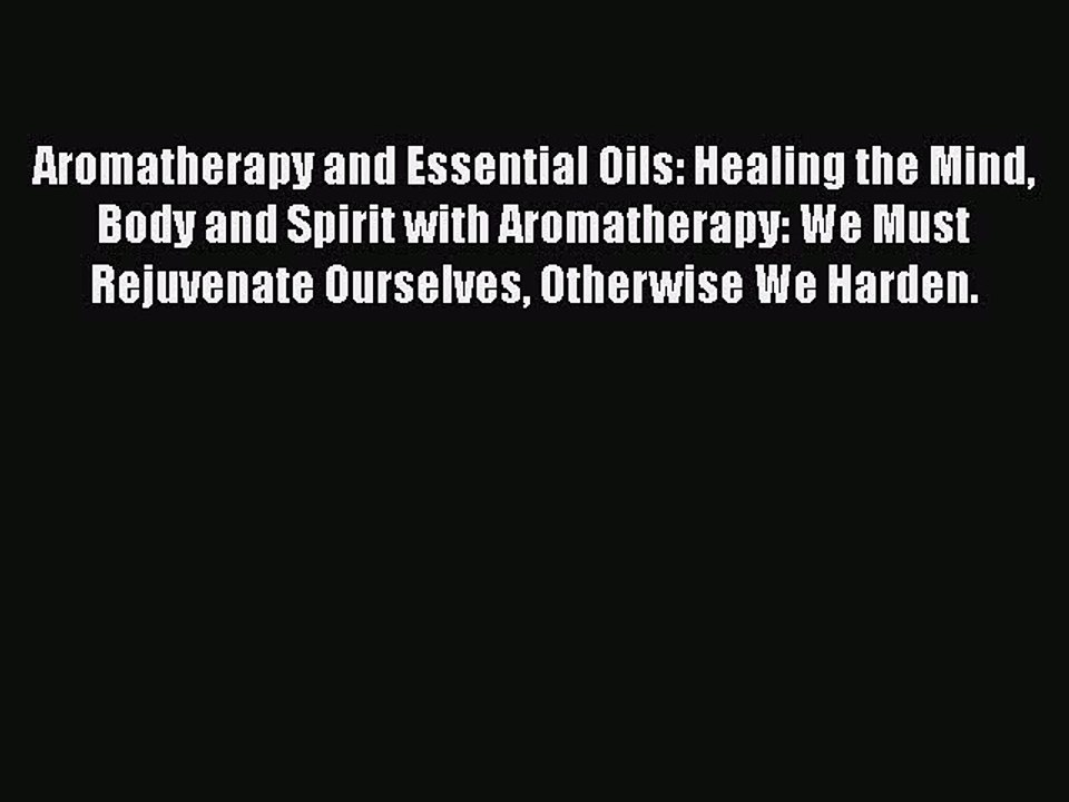 Read Aromatherapy and Essential Oils: Healing the Mind Body and Spirit with Aromatherapy: We