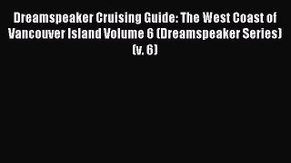 Read Dreamspeaker Cruising Guide: The West Coast of Vancouver Island Volume 6 (Dreamspeaker