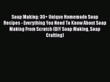 Read Soap Making: 30  Unique Homemade Soap Recipes - Everything You Need To Know About Soap