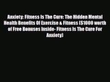 Read ‪Anxiety: Fitness Is The Cure: The Hidden Mental Health Benefits Of Exercise & Fitness