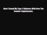 Read ‪How I Tamed My Type 2 Diabetes With Over The Counter Supplements.‬ Ebook Free