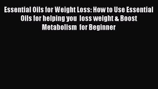 Read Essential Oils for Weight Loss: How to Use Essential Oils for helping you  loss weight