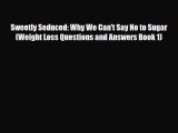 Download ‪Sweetly Seduced: Why We Can't Say No to Sugar (Weight Loss Questions and Answers