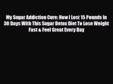 Read ‪My Sugar Addiction Cure: How I Lost 15 Pounds In 30 Days With This Sugar Detox Diet To