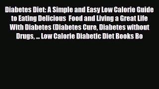 Read ‪Diabetes Diet: A Simple and Easy Low Calorie Guide to Eating Delicious  Food and Living