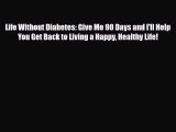 Read ‪Life Without Diabetes: Give Me 90 Days and I'll Help You Get Back to Living a Happy Healthy‬
