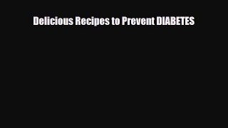 Read ‪Delicious Recipes to Prevent DIABETES‬ Ebook Free