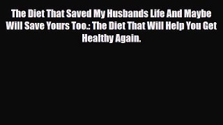 Read ‪The Diet That Saved My Husbands Life And Maybe Will Save Yours Too.: The Diet That Will