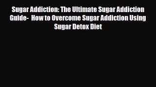 Read ‪Sugar Addiction: The Ultimate Sugar Addiction Guide-  How to Overcome Sugar Addiction