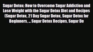 Read ‪Sugar Detox: How to Overcome Sugar Addiction and Lose Weight with the Sugar Detox Diet