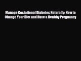 Read ‪Manage Gestational Diabetes Naturally: How to Change Your Diet and Have a Healthy Pregnancy‬