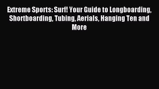 Read Extreme Sports: Surf! Your Guide to Longboarding Shortboarding Tubing Aerials Hanging