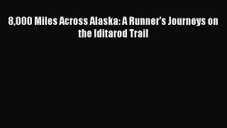 Download 8000 Miles Across Alaska: A Runner's Journeys on the Iditarod Trail PDF Online