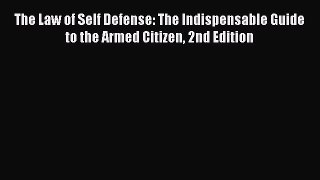 Read The Law of Self Defense: The Indispensable Guide to the Armed Citizen 2nd Edition Ebook