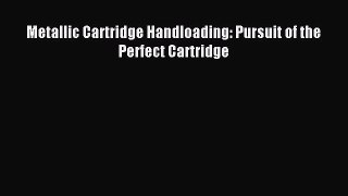 Read Metallic Cartridge Handloading: Pursuit of the Perfect Cartridge PDF Free
