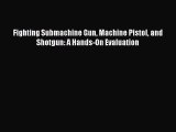 Read Fighting Submachine Gun Machine Pistol and Shotgun: A Hands-On Evaluation Ebook Free