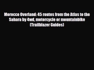 [PDF] Morocco Overland: 45 routes from the Atlas to the Sahara by 4wd motorcycle or mountainbike