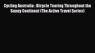 Read Cycling Australia : Bicycle Touring Throughout the Sunny Continent (The Active Travel