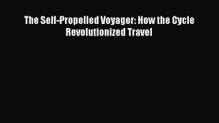 Read The Self-Propelled Voyager: How the Cycle Revolutionized Travel Ebook Free