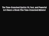 Read The Time-Crunched Cyclist: Fit Fast and Powerful in 6 Hours a Week (The Time-Crunched