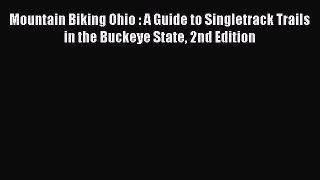 Read Mountain Biking Ohio : A Guide to Singletrack Trails in the Buckeye State 2nd Edition