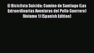 Read El Biciclista Suicida: Camino de Santiago (Las Extraordinarias Aventuras del Pollo Guerrero)