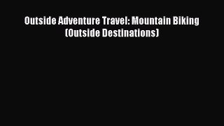 Read Outside Adventure Travel: Mountain Biking (Outside Destinations) Ebook Free